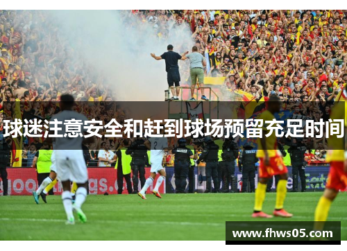 球迷注意安全和赶到球场预留充足时间